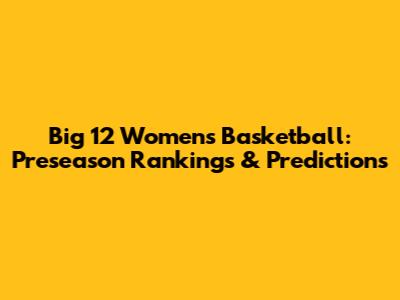 Big 12 Women's Basketball: Preseason Rankings & Predictions