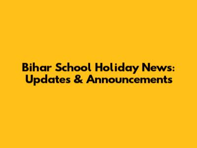 Bihar School Holiday News: Updates & Announcements