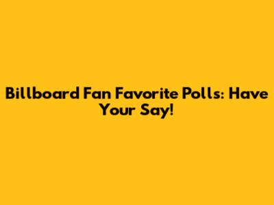 Billboard Fan Favorite Polls: Have Your Say!