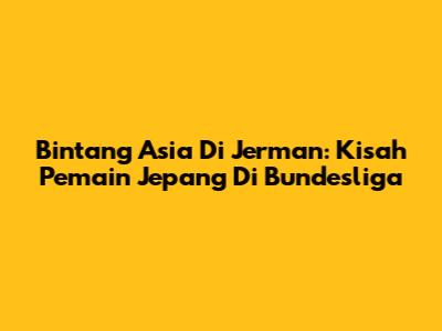 Bintang Asia Di Jerman: Kisah Pemain Jepang Di Bundesliga