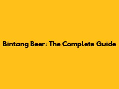 Bintang Beer: The Complete Guide