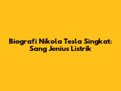 Biografi Nikola Tesla Singkat: Sang Jenius Listrik