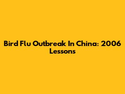 Bird Flu Outbreak In China: 2006 Lessons