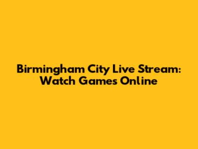 Birmingham City Live Stream: Watch Games Online
