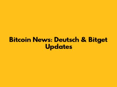 Bitcoin News: Deutsch & Bitget Updates