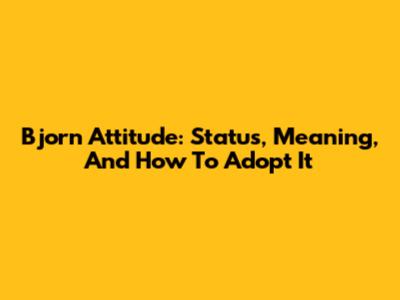 Bjorn Attitude: Status, Meaning, And How To Adopt It