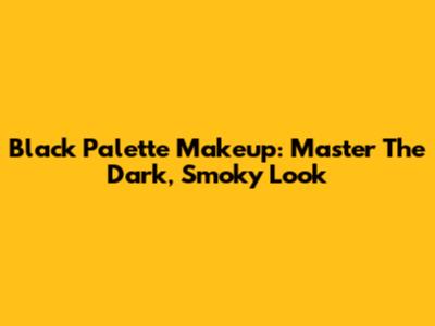 Black Palette Makeup: Master The Dark, Smoky Look