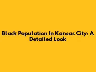 Black Population In Kansas City: A Detailed Look