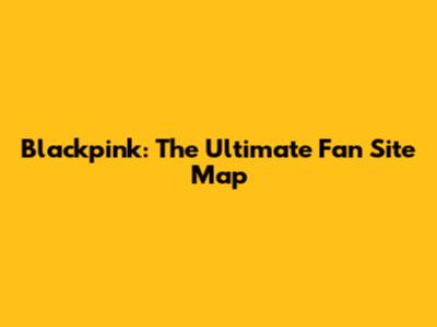 Blackpink: The Ultimate Fan Site Map