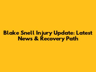 Blake Snell Injury Update: Latest News & Recovery Path