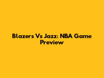 Blazers Vs Jazz: NBA Game Preview