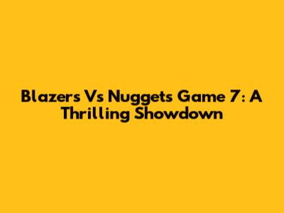 Blazers Vs Nuggets Game 7: A Thrilling Showdown
