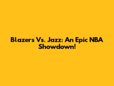 Blazers Vs. Jazz: An Epic NBA Showdown!