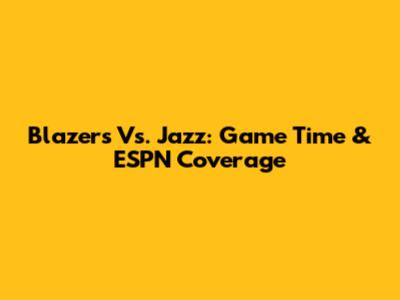 Blazers Vs. Jazz: Game Time & ESPN Coverage