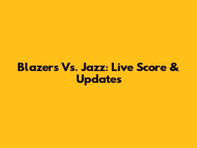 Blazers Vs. Jazz: Live Score & Updates