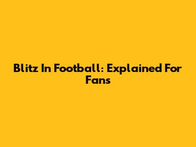 Blitz In Football: Explained For Fans