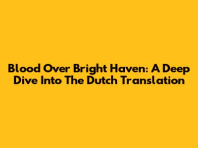 Blood Over Bright Haven: A Deep Dive Into The Dutch Translation