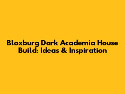 Bloxburg Dark Academia House Build: Ideas & Inspiration