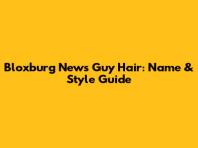 Bloxburg News Guy Hair: Name & Style Guide