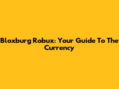 Bloxburg Robux: Your Guide To The Currency