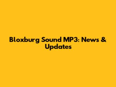 Bloxburg Sound MP3: News & Updates