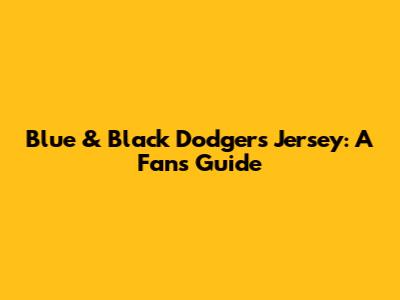Blue & Black Dodgers Jersey: A Fan's Guide