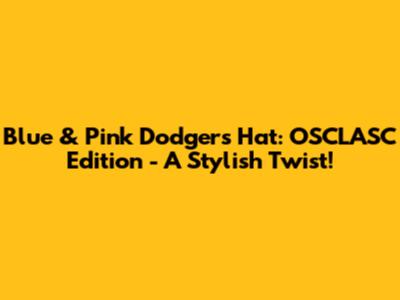 Blue & Pink Dodgers Hat: OSCLASC Edition - A Stylish Twist!