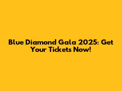 Blue Diamond Gala 2025: Get Your Tickets Now!