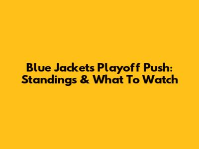Blue Jackets' Playoff Push: Standings & What To Watch