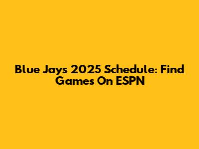 Blue Jays 2025 Schedule: Find Games On ESPN