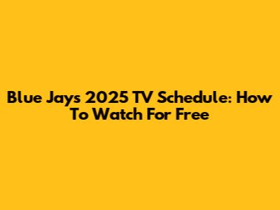 Blue Jays 2025 TV Schedule: How To Watch For Free