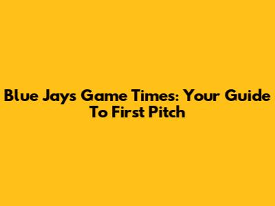 Blue Jays Game Times: Your Guide To First Pitch
