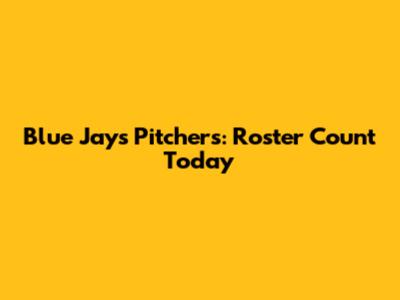 Blue Jays Pitchers: Roster Count Today