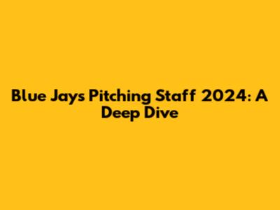 Blue Jays Pitching Staff 2024: A Deep Dive