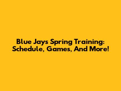 Blue Jays Spring Training: Schedule, Games, And More!