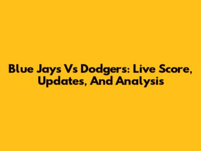 Blue Jays Vs Dodgers: Live Score, Updates, And Analysis
