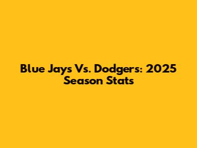 Blue Jays Vs. Dodgers: 2025 Season Stats