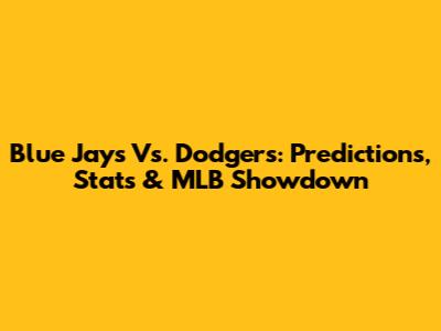 Blue Jays Vs. Dodgers: Predictions, Stats & MLB Showdown