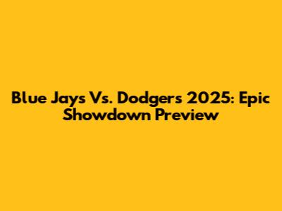 Blue Jays Vs. Dodgers 2025: Epic Showdown Preview