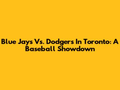 Blue Jays Vs. Dodgers In Toronto: A Baseball Showdown