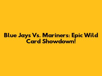 Blue Jays Vs. Mariners: Epic Wild Card Showdown!