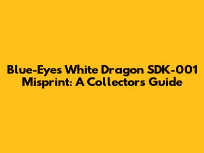 Blue-Eyes White Dragon SDK-001 Misprint: A Collector's Guide