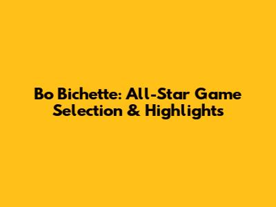 Bo Bichette: All-Star Game Selection & Highlights
