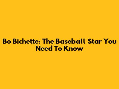 Bo Bichette: The Baseball Star You Need To Know