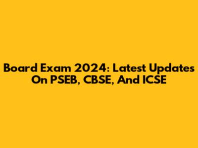 Board Exam 2024: Latest Updates On PSEB, CBSE, And ICSE