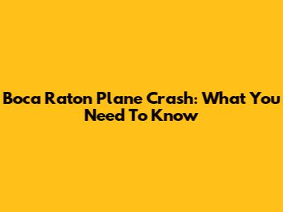 Boca Raton Plane Crash: What You Need To Know