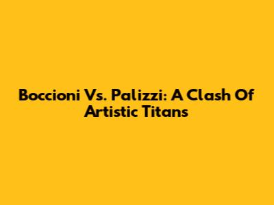 Boccioni Vs. Palizzi: A Clash Of Artistic Titans