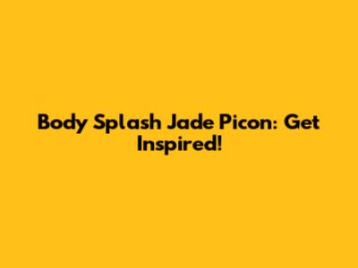Body Splash Jade Picon: Get Inspired!