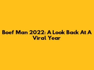 Boef Man 2022: A Look Back At A Viral Year