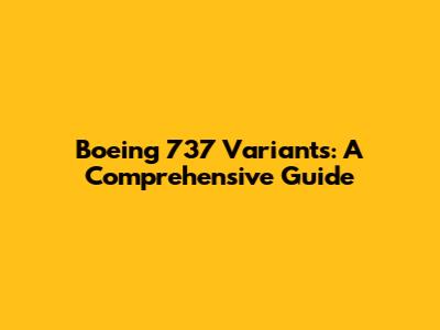 Boeing 737 Variants: A Comprehensive Guide
